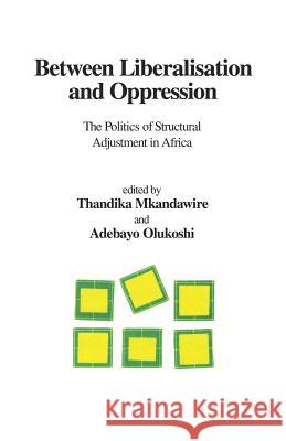 Between Liberalisation and Oppression: The Politics of Structural Adjustment in Africa Thandika Mkandawire, Adebayo O. Olukoshi 9782869780538