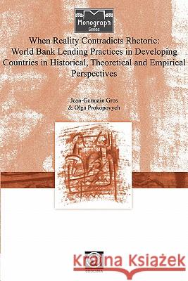 When Reality Contradicts Rhetoric: World Bank Lending Practices in Developing Countries in Historical, Theoretical and Empirical Perspectives Jean-Germain Gros, Olga Prokopovych 9782869781597