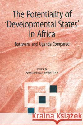 The Potentiality of 'developmental States' in Africa: Botswana and Uganda Compared Pamela Mbabazi, Ian Taylor 9782869781641 CODESRIA
