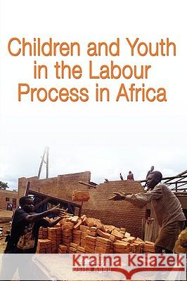 Children and Youth in the Labour Process in Africa Osita Agbu 9782869782518 Codesria