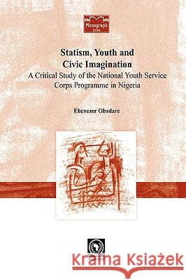 Statism, Youth and Civic Imagination. A Critical Study of the National Youth Service Corps Programme in Nigeria Obadare, Ebenezer 9782869783034 Codesria