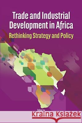 Trade and Industrial Development in Africa. Rethinking Strategy and Policy Theresa Moyo Codesria                                 Theresa Moyo 9782869785717