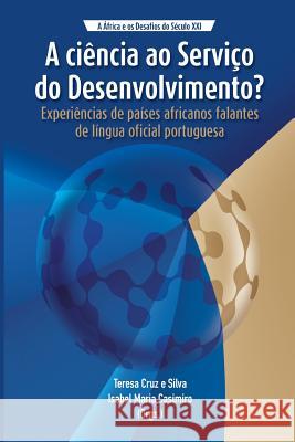A Ciência ao Serviço do Desenvolvimento?: Experiências de Países Africanos Falantes de Língua Oficial Portugues Silva, Teresa Cruz E. 9782869786097 Codesria