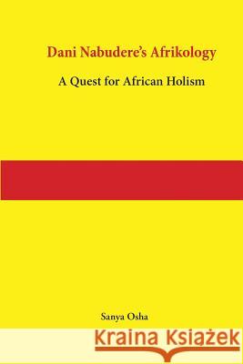 Dani Nabudere's Afrikology: A Quest for African Holism Sanya Osha 9782869787537