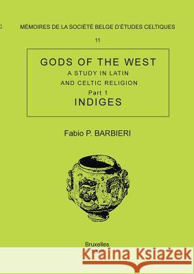 Mémoire n°11 - Gods of the West. A study in latin and celtic religion (Part 1 - Indiges) Fabio P Barbieri 9782872850709 Societe Belge D'Etudes Celtiques