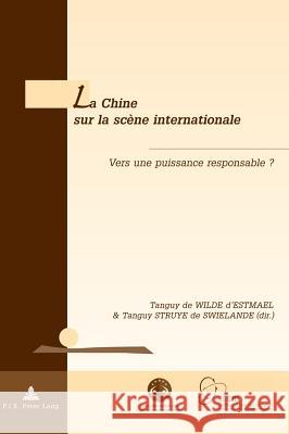 La Chine Sur La Scène Internationale: Vers Une Puissance Responsable ? De Wilde D'Estmael, Tanguy 9782875740038 P.I.E.-Peter Lang S.a