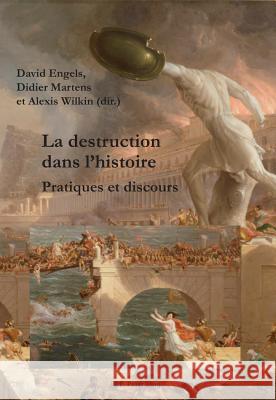 La Destruction Dans l'Histoire: Pratiques Et Discours Martens, Didier 9782875740069 P.I.E.-Peter Lang S.a