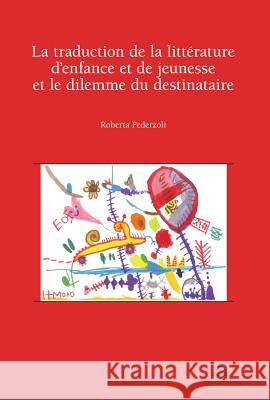 La Traduction de la Littérature d'Enfance Et de Jeunesse Et Le Dilemme Du Destinataire: Préface de Jean Perrot Pham Dinh, Rose-May 9782875740106