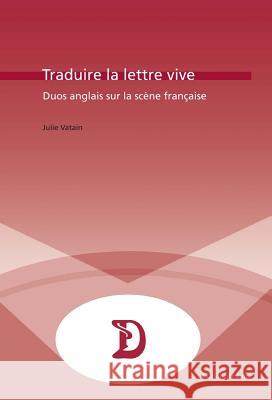 Traduire La Lettre Vive: Duos Anglais Sur La Scène Française Maufort, Marc 9782875740120