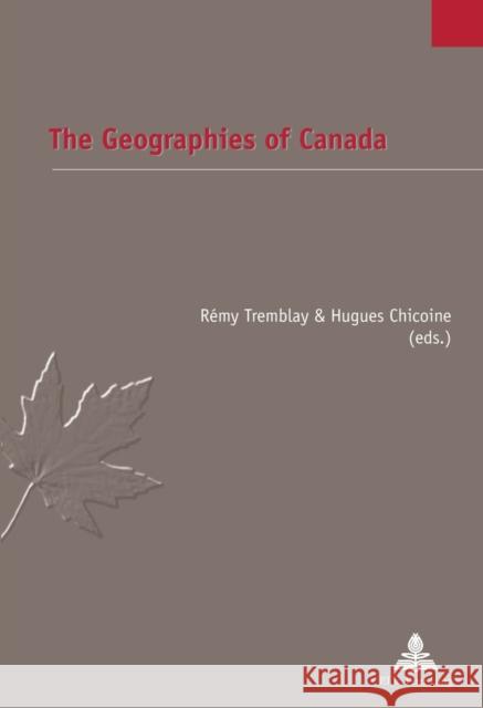 The Geographies of Canada Remy Tremblay Hugues Chicoine 9782875740175 P.I.E.-Peter Lang S.a