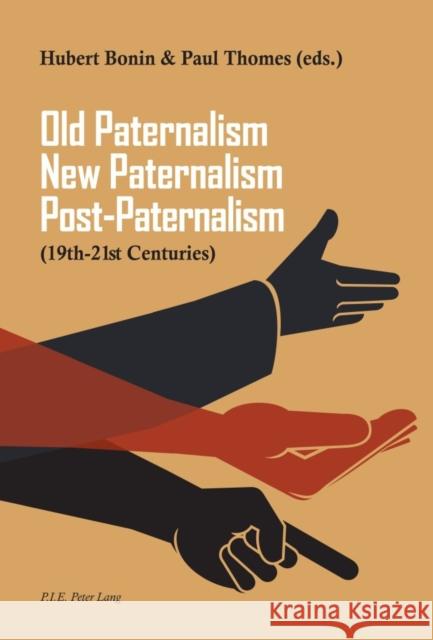 Old Paternalism, New Paternalism, Post-Paternalism: (19th-21st Centuries) Bonin, Hubert 9782875740335 P.I.E.-Peter Lang