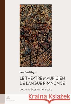 Le Théâtre Mauricien de Langue Française Du Xviiie Au Xxe Siècle Quaghebeur, Marc 9782875740366 P.I.E.-Peter Lang S.a