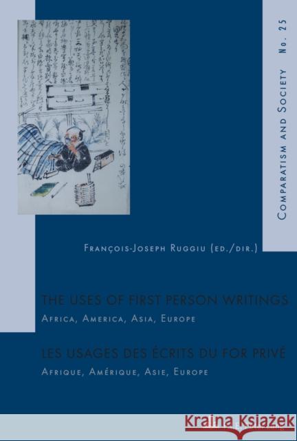 The Uses of First Person Writings / Les Usages Des Écrits Du for Privé: Africa, America, Asia, Europe / Afrique, Amérique, Asie, Europe Roland, Hubert 9782875740441