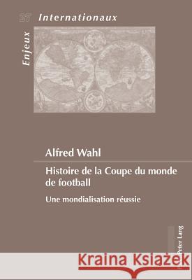 Histoire de la Coupe Du Monde de Football: Une Mondialisation Réussie Bois-Willaert, Émilie 9782875740465