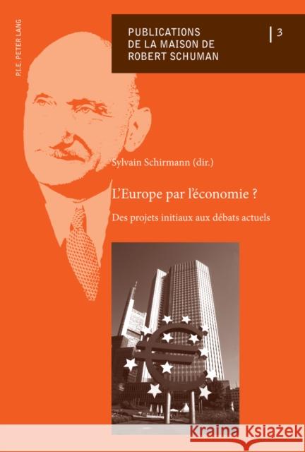 L'Europe Par l'Économie ?: Des Projets Initiaux Aux Débats Actuels Schirmann, Sylvain 9782875740526 P.I.E.-Peter Lang S.a