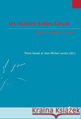 Les Relations Québec-Canada: Arrêter Le Dialogue de Sourds ? Jaumain, Serge 9782875740540