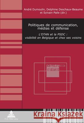 Politiques de Communication, Médias Et Défense: L'Otan Et La Psdc: Visibilité En Belgique Et Chez Ses Voisins Michel, Quentin 9782875740595