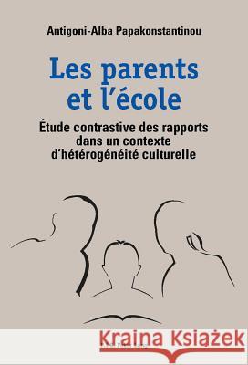 Les Parents Et l'École: Étude Contrastive Des Rapports Dans Un Contexte d'Hétérogénéité Culturelle Papakonstantinou, Antigoni-Alba 9782875740625 P.I.E.-Peter Lang S.a