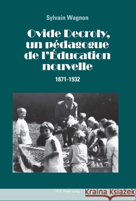 Ovide Decroly, Un Pédagogue de l'Éducation Nouvelle: 1871-1932 Wagnon, Sylvain 9782875740717 P.I.E.-Peter Lang S.a