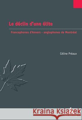 Le Déclin d'Une Élite: Francophones d'Anvers - Anglophones de Montréal Jaumain, Serge 9782875740816