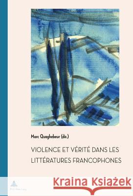 Violence Et Vérité Dans Les Littératures Francophones Quaghebeur, Marc 9782875740892 P.I.E.-Peter Lang S.a