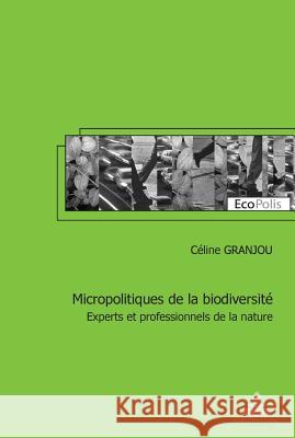 Micropolitiques de la Biodiversité: Experts Et Professionnels de la Nature Mormont, Marc 9782875741134 P.I.E.-Peter Lang S.a