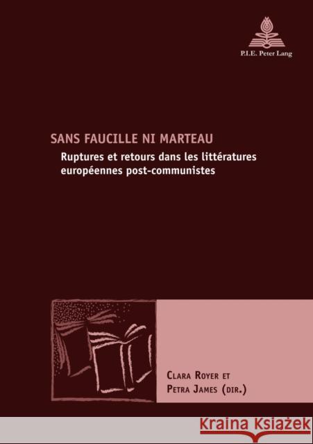 Sans Faucille Ni Marteau: Ruptures Et Retours Dans Les Littératures Européennes Post-Communistes Maufort, Marc 9782875741264 P.I.E.-Peter Lang S.a