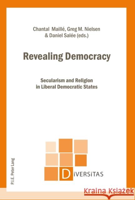 Revealing Democracy: Secularism and Religion in Liberal Democratic States Maillé, Chantal 9782875741271 P.I.E.-Peter Lang S.a