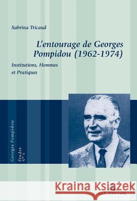 L'Entourage de Georges Pompidou (1962-1974): Institutions, Hommes Et Pratiques Bussière, Eric 9782875741288 P.I.E.-Peter Lang S.a