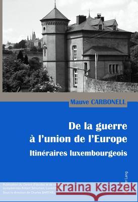 de la Guerre À l'Union de l'Europe: Itinéraires Luxembourgeois Carbonell, Mauve 9782875741394 Peter Lang Gmbh, Internationaler Verlag Der W