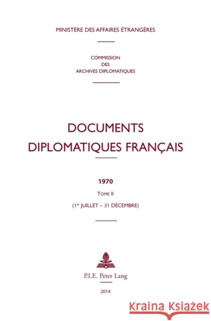 Documents Diplomatiques Français: 1970 - Tome II (1er Juillet - 31 Décembre) Ministère Des Affaires Étrangè 9782875741523 P.I.E.-Peter Lang S.a