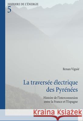 La Traversée Électrique Des Pyrénées: Histoire de l'Interconnexion Entre La France Et l'Espagne Association Electra 9782875741820 Peter Lang Gmbh, Internationaler Verlag Der W