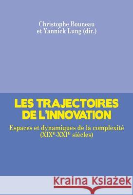 Les Trajectoires de l'Innovation: Espaces Et Dynamiques de la Complexité (Xixe-Xxie Siècles) Bouneau, Christophe 9782875741943 Peter Lang Gmbh, Internationaler Verlag Der W