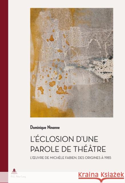 L'Éclosion d'Une Parole de Théâtre: L'Oeuvre de Michèle Fabien Des Origines À 1985 Quaghebeur, Marc 9782875742117