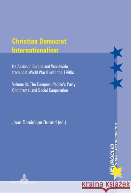 Christian Democrat Internationalism: Its Action in Europe and Worldwide from Post World War II Until the 1990s- Volume III: The European People's Part Bussière, Eric 9782875742254