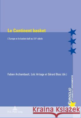 Le Continent Basket: L'Europe Et Le Basket-Ball Au Xxe Siècle Varsori, Antonio 9782875742629 Peter Lang Gmbh, Internationaler Verlag Der W