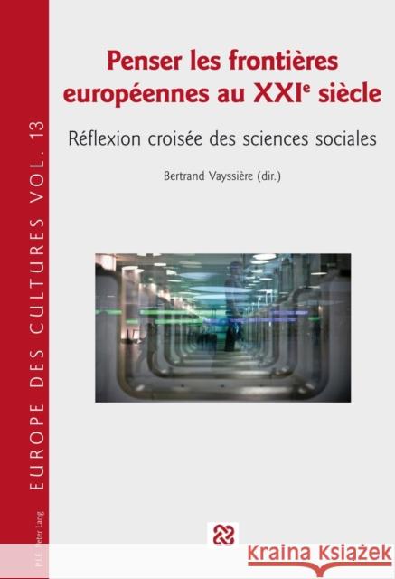 Penser Les Frontières Européennes Au Xxie Siècle: Réflexion Croisée Des Sciences Sociales Bekemans, Léonce 9782875742667 Peter Lang Gmbh, Internationaler Verlag Der W