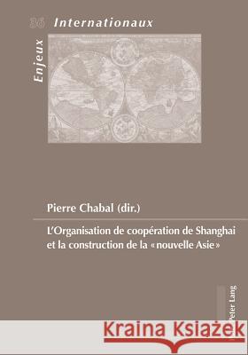 L'Organisation de Coopération de Shanghai Et La Construction de la «Nouvelle Asie» Bois-Willaert, Émilie 9782875742971