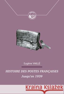 Histoire Des Postes Françaises: Jusqu'en 1939 Vaillé, Eugène 9782875742995 Peter Lang Gmbh, Internationaler Verlag Der W