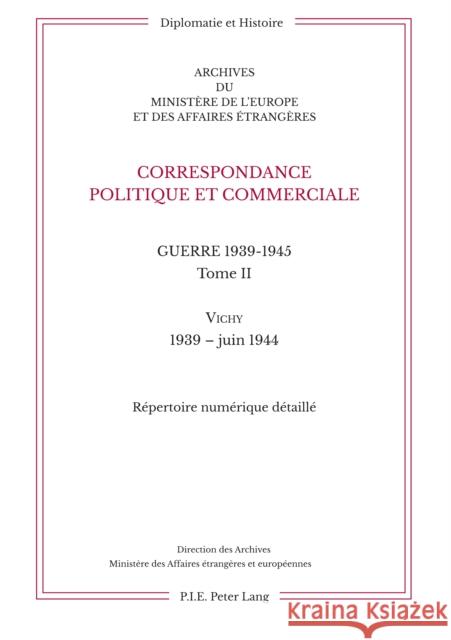 Correspondance Politique Et Commerciale. Guerre 1939-1945. Tome II: Vichy. 1939-Juin 1944 Minist 9782875743107 P.I.E-Peter Lang S.A., Editions Scientifiques
