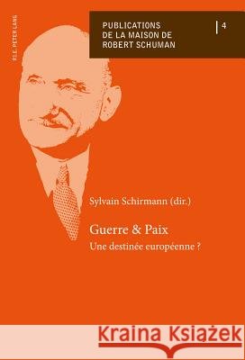 Guerre Et Paix: Une Destinée Européenne ? Schirmann, Sylvain 9782875743176 P.I.E-Peter Lang S.A., Editions Scientifiques