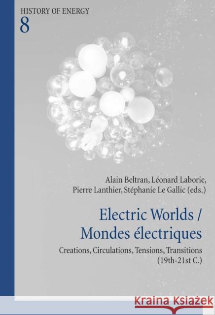 Electric Worlds / Mondes Électriques: Creations, Circulations, Tensions, Transitions (19th-21st C.) Comité d'Histoire de la Fondation Edf 9782875743305 P.I.E-Peter Lang S.A., Editions Scientifiques