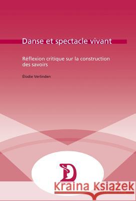 Danse Et Spectacle Vivant: Réflexion Critique Sur La Construction Des Savoirs Maufort, Marc 9782875743329