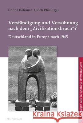 Verstaendigung Und Versoehnung Nach Dem «Zivilisationsbruch»?: Deutschland in Europa Nach 1945 Ludwig, Bernard 9782875743343