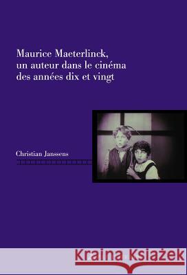 Maurice Maeterlinck, Un Auteur Dans Le Cinéma Des Années Dix Et Vingt Janssens, Christian 9782875743497 P.I.E-Peter Lang S.A., Editions Scientifiques