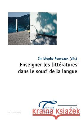 Enseigner Les Littératures Dans Le Souci de la Langue Ronveaux, Christophe 9782875743657 P.I.E-Peter Lang S.A., Editions Scientifiques