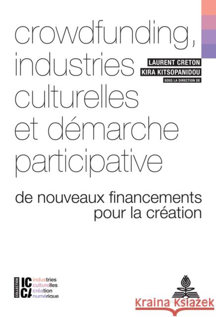 Crowdfunding, Industries Culturelles Et Démarche Participative: de Nouveaux Financements Pour La Création Creton, Laurent 9782875743688 P.I.E-Peter Lang S.A., Editions Scientifiques