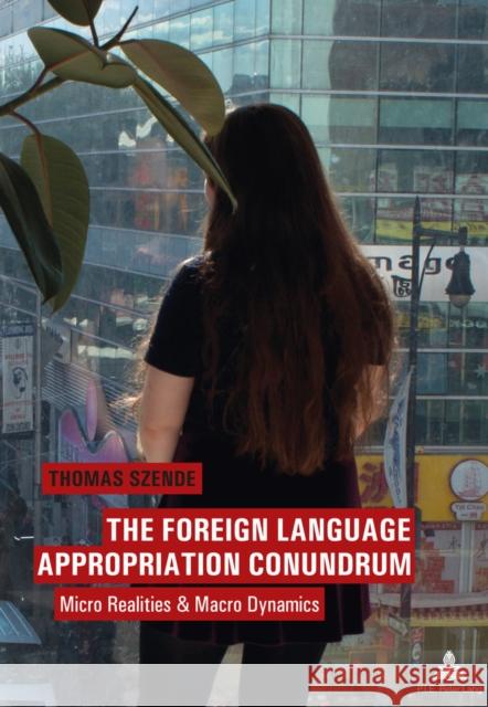 The Foreign Language Appropriation Conundrum: Micro Realities and Macro Dynamics Szende, Thomas 9782875743718 P.I.E-Peter Lang S.A., Editions Scientifiques