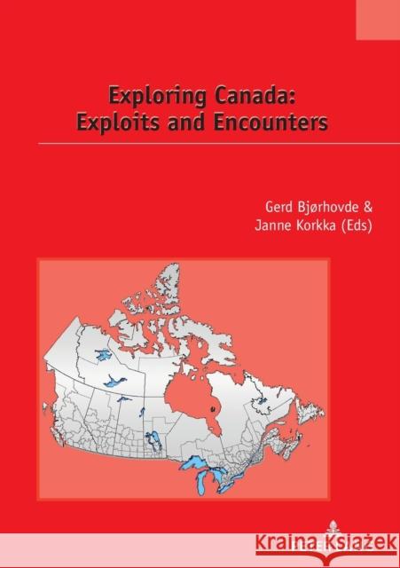 Exploring Canada: Exploits and Encounters Serge Jaumain Gerd Bjorhovde Janne Korkka 9782875743770 P.I.E-Peter Lang S.A., Editions Scientifiques