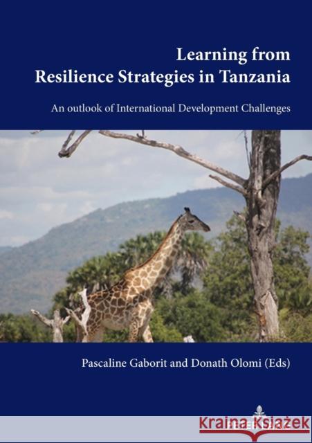 Learning from Resilience Strategies in Tanzania: An Outlook of International Development Challenges Gaborit, Pascaline 9782875744326 P.I.E-Peter Lang S.A., Editions Scientifiques